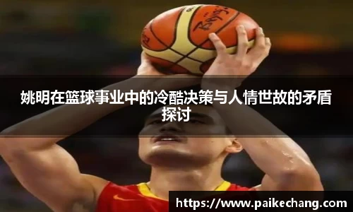 姚明在篮球事业中的冷酷决策与人情世故的矛盾探讨