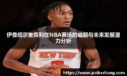 伊曼纽尔奎克利在NBA赛场的崛起与未来发展潜力分析