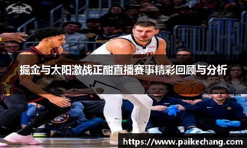 掘金与太阳激战正酣直播赛事精彩回顾与分析